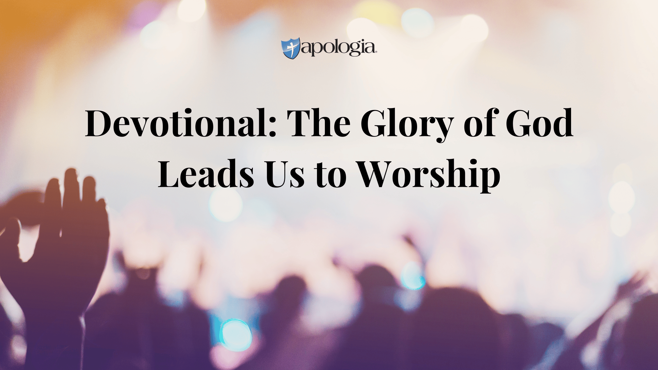 Devotional: The Glory of God Leads Us to Worship