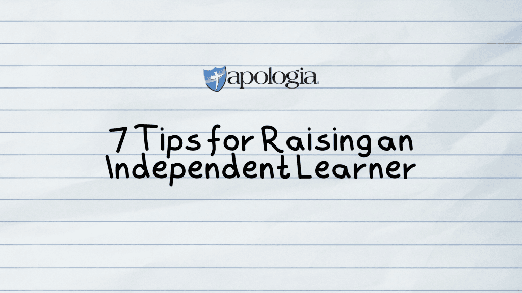 Tips For Independent Tutorial 7 Tips for Raising an Independent Learner - Apologia