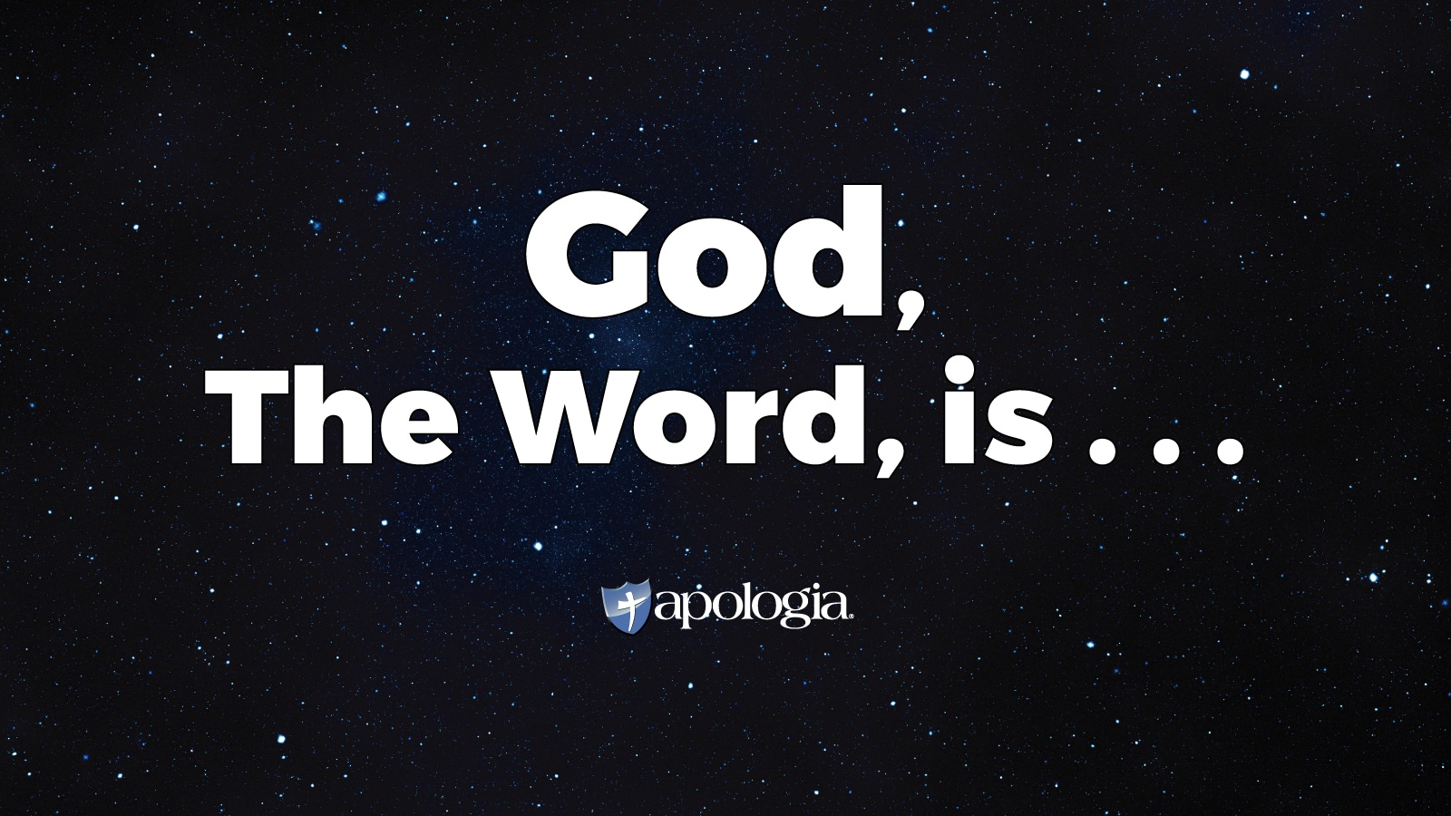 God, The Word, is…