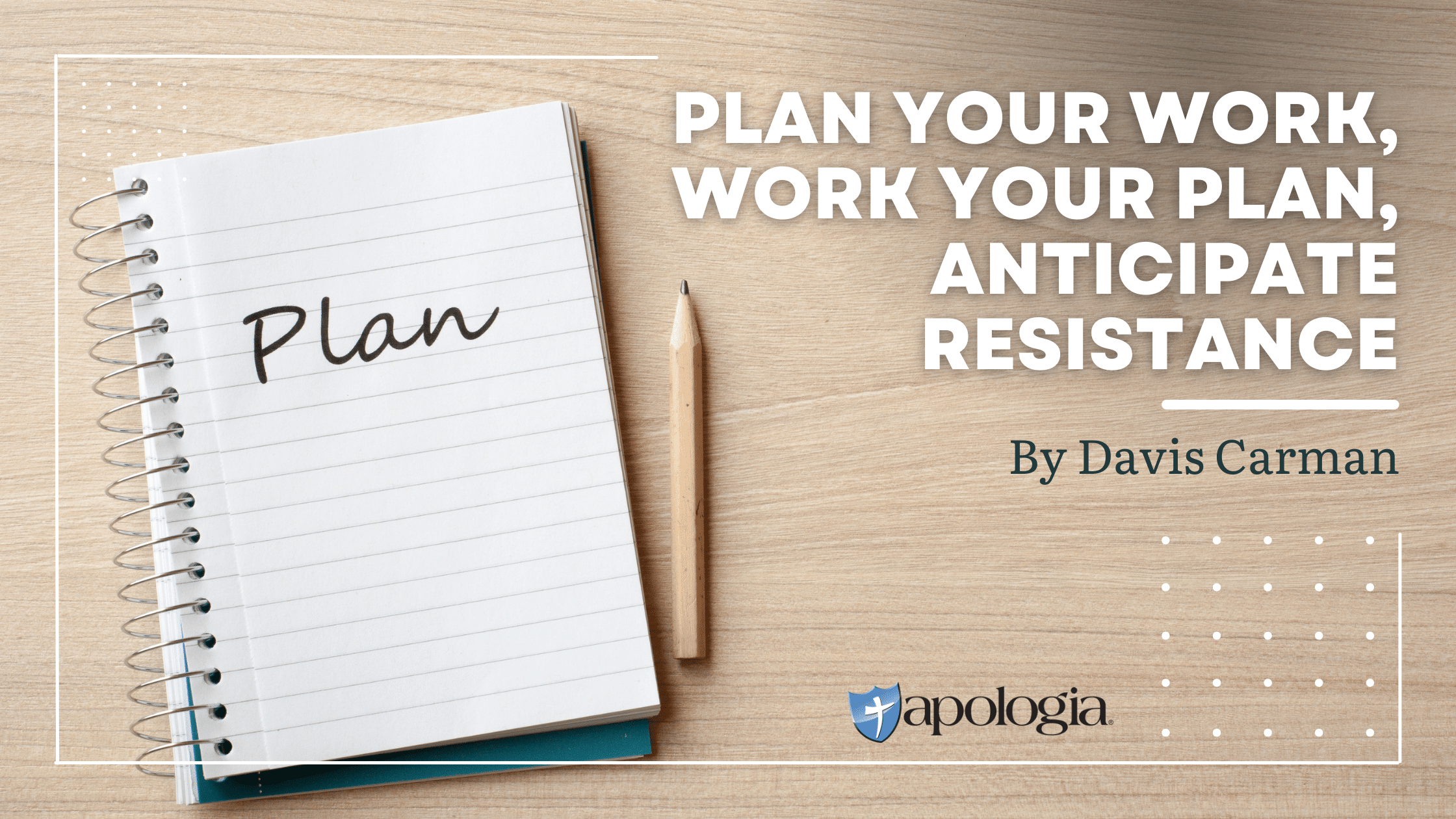 Plan Your Work, Work Your Plan, Anticipate Resistance