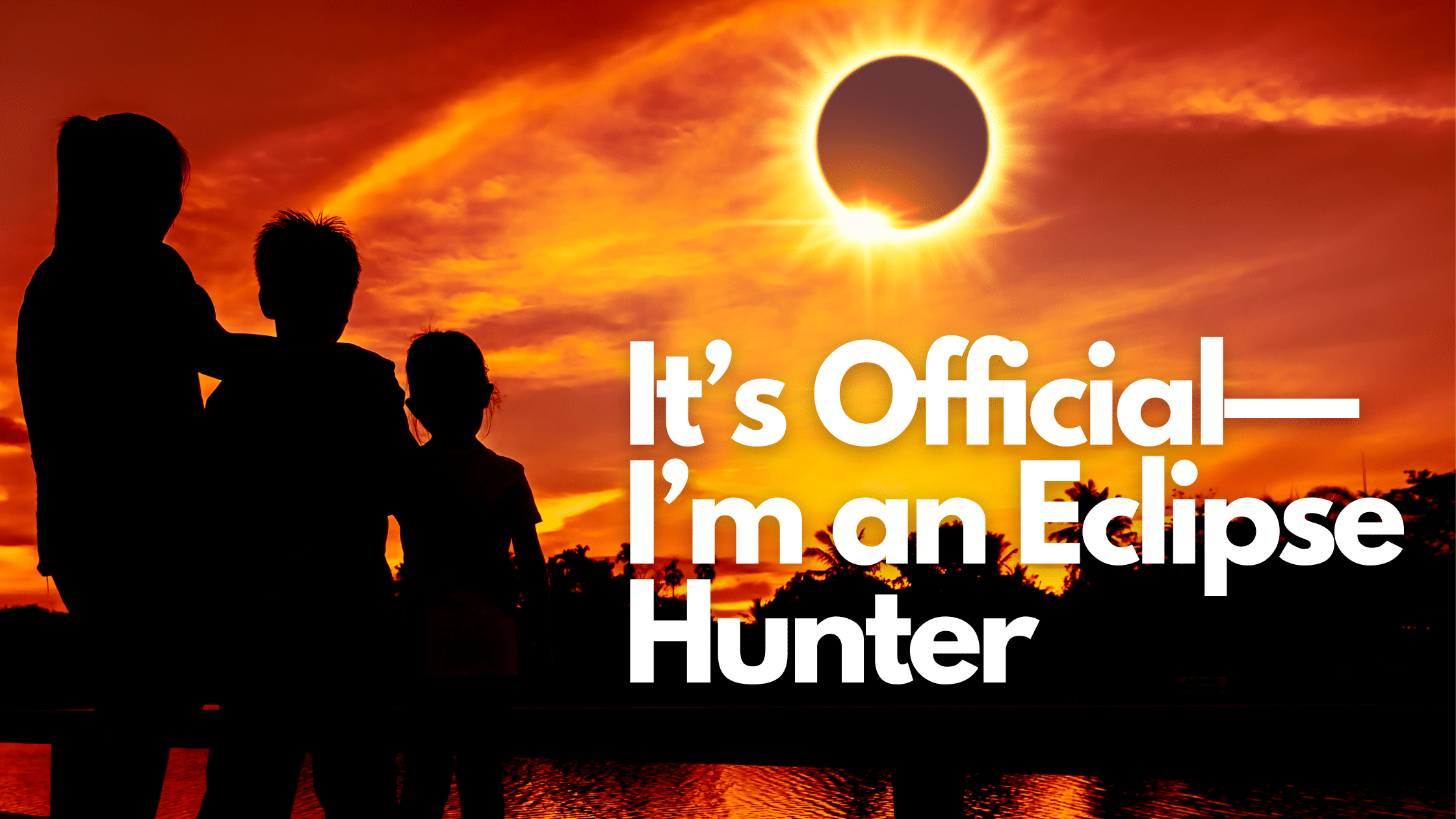 It’s Official—I’m an Eclipse Hunter