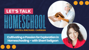 Cultivating a Passion for Exploration in Homeschooling – with Sherri Seligson blog feature image